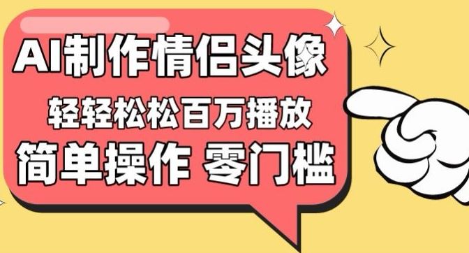 【零门槛高收益】情侣头像视频,播放量百万不是梦【揭秘】-佳佳云创网