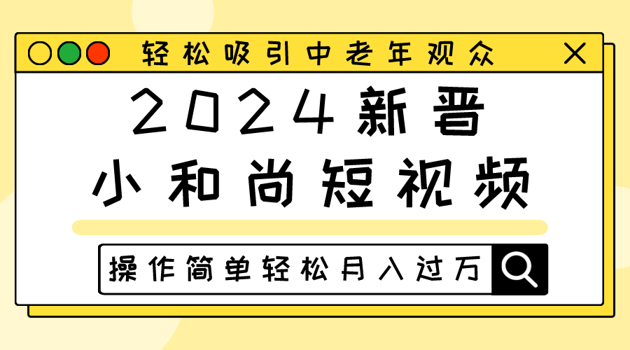 2024新晋小和尚短视频,轻松吸引中老年观众,操作简单轻松月入过万-佳佳云创网