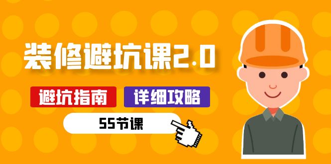 新手装修避坑课2.0:装修之前一定要做好功课(55节课)-佳佳云创网
