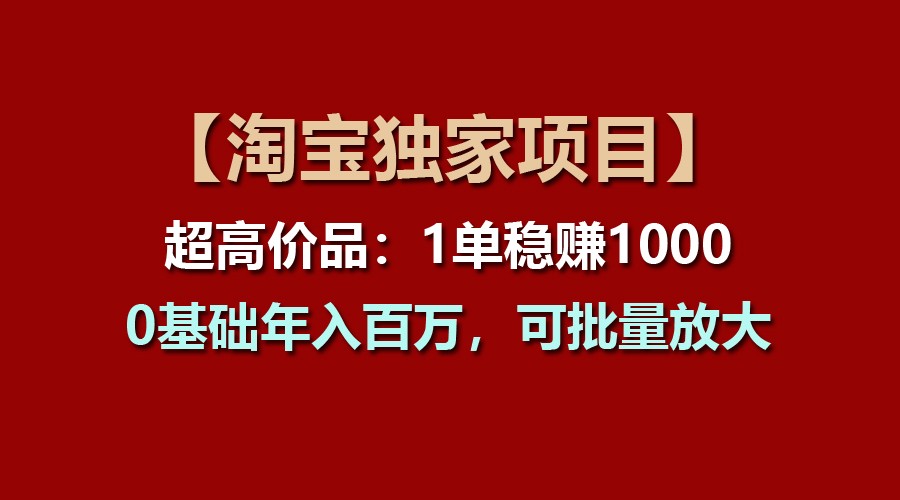 【淘宝独家项目】超高价品:1单稳赚1000多,0基础年入百万,可批量放大-佳佳云创网
