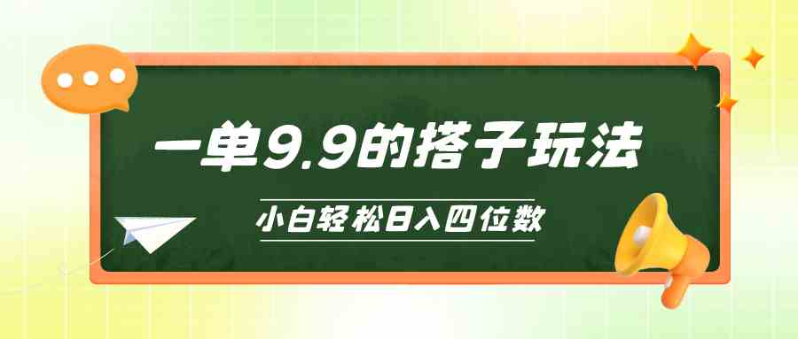 (10162期)小白也能轻松玩转的搭子项目,一单9.9,日入四位数-佳佳云创网