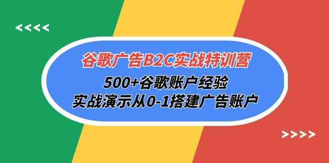 (10096期)谷歌广告B2C实战特训营,500+谷歌账户经验,实战演示从0-1搭建广告账户-佳佳云创网