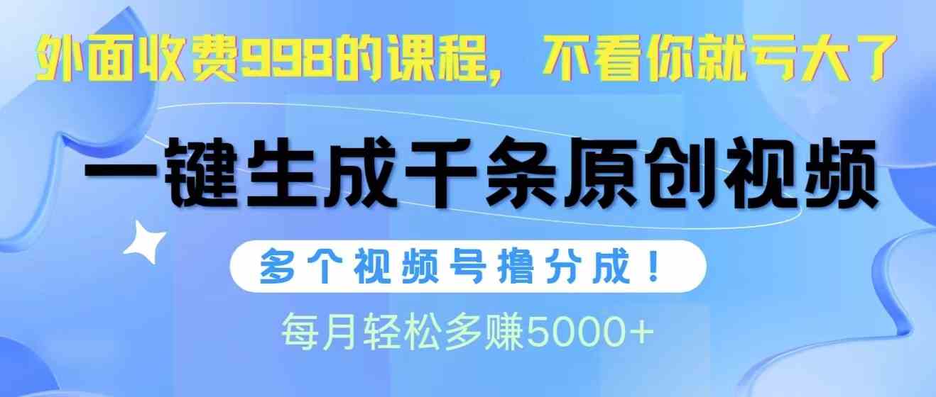 (10080期)视频号软件辅助日产1000条原创视频,多个账号撸分成收益,每个月多赚5000+-佳佳云创网