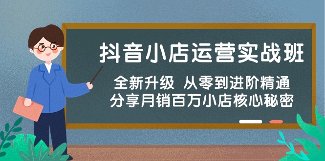 (10263期)抖音小店运营实战班,全新升级 从零到进阶精通 分享月销百万小店核心秘密-佳佳云创网