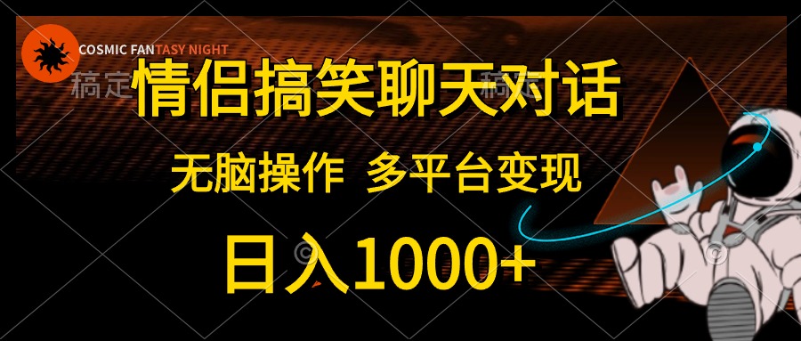 (10654期)情侣搞笑聊天对话,日入1000+,无脑操作,多平台变现-佳佳云创网
