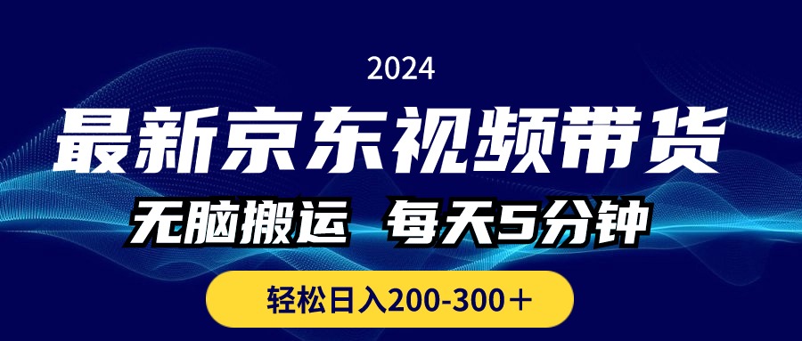(10900期)最新京东视频带货,无脑搬运,每天5分钟 , 轻松日入200-300+-佳佳云创网