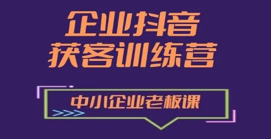 企业抖音营销获客增长训练营,中小企业老板必修课-佳佳云创网