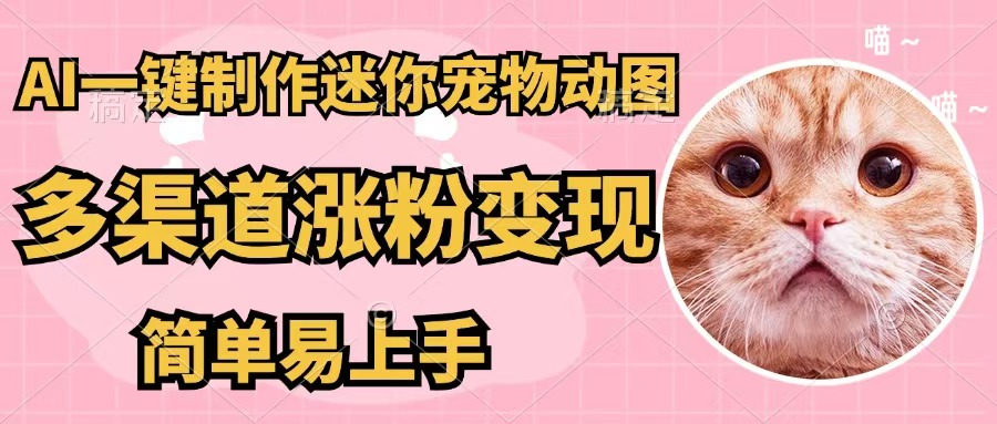 (12269期)AI一键制作迷你宠物图,五分钟一个成品,多渠道变现,简单易上手-佳佳云创网