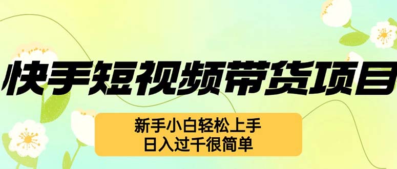 (12957期)快手短视频带货项目,最新玩法 新手小白轻松上手,日入过千很简单-佳佳云创网
