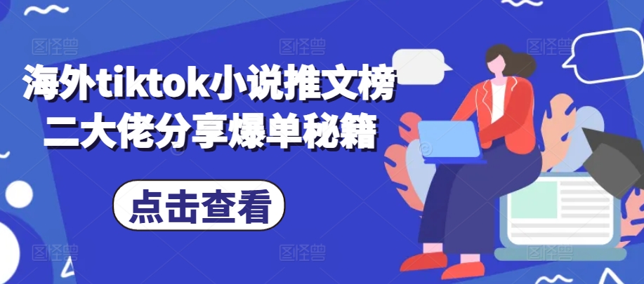 海外tiktok小说推文榜二大佬分享爆单秘籍-佳佳云创网