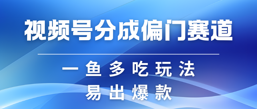视频号创作者分成计划偏门类目,容易爆流,实拍内容简单易做-佳佳云创网
