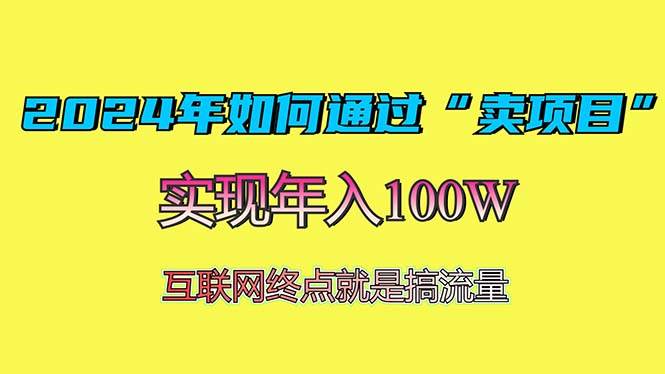 (13419期)2024年如何通过“卖项目”赚取100W:最值得尝试的盈利模式-佳佳云创网