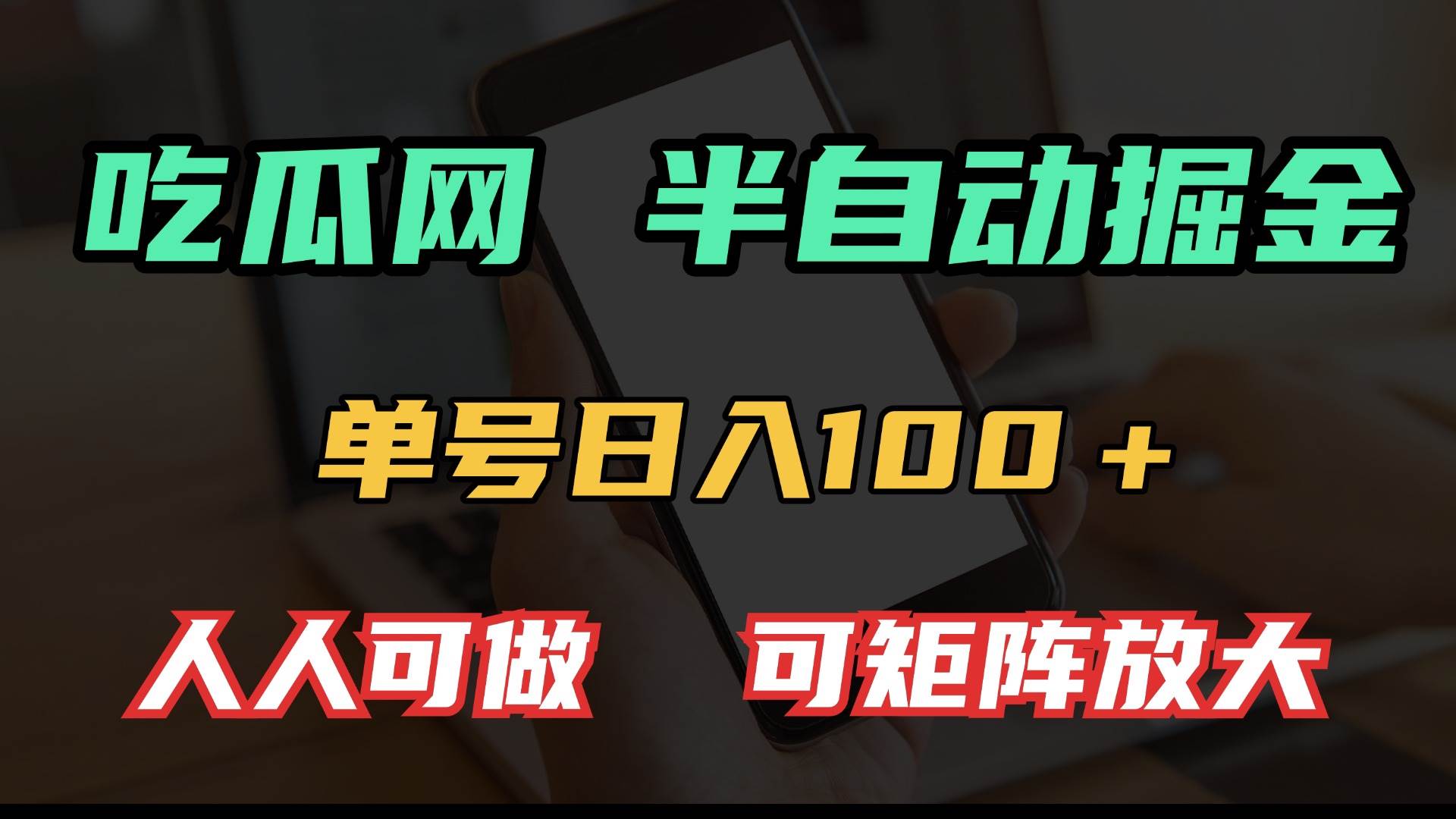 (13811期)吃瓜网半自动掘金,单号日入100+!人人可做,可矩阵放大-佳佳云创网