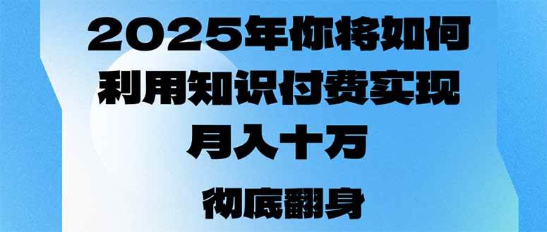 (14061期)2025年,你将如何利用知识付费实现月入十万,甚至年入百万?-佳佳云创网