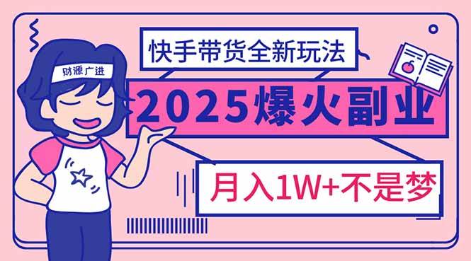 (14275期)2025年爆红副业!快手带货全新玩法,月入1万加不是梦!-佳佳云创网