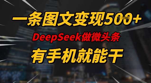 一条图文变现5张,DeeSeep微头条,有手机就能做-佳佳云创网