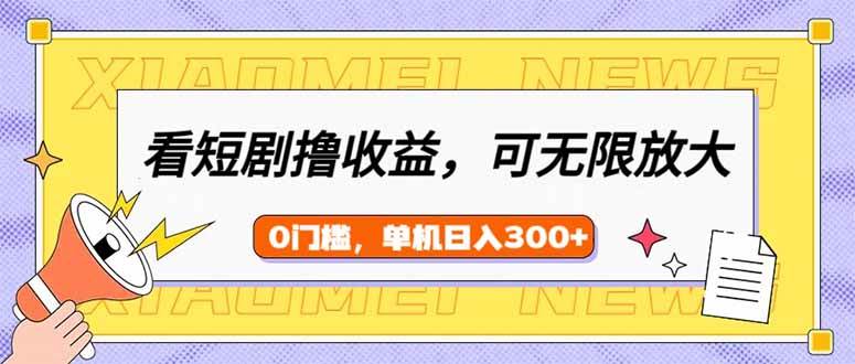 (14569期)看短剧领收益,可矩阵无限放大,单机日收益300+,新手小白轻松上手-佳佳云创网