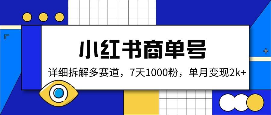 (14579期)小红书商单号,详细拆解多赛道,7天1000粉,单月变现2k+-佳佳云创网