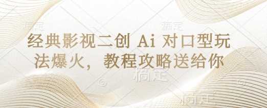 经典影视二创 Ai 对口型玩法爆火,教程攻略送给你-佳佳云创网