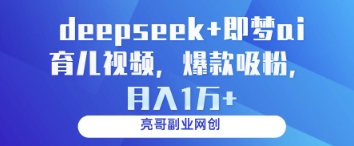 deepseek+即梦ai育儿视频,爆款吸粉,月入1w-佳佳云创网