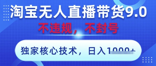 淘宝无人直播带货9.0 ,独家核心技术,不违规,不封号,操作简单,当天开播,当天见收益,日入数张【揭秘】-佳佳云创网