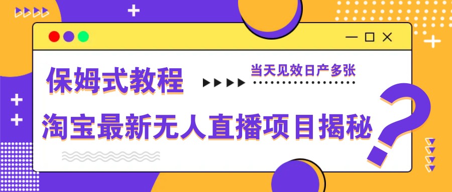 淘宝最新无人直播项目揭秘,保姆式教程,当天见效日产多张-佳佳云创网