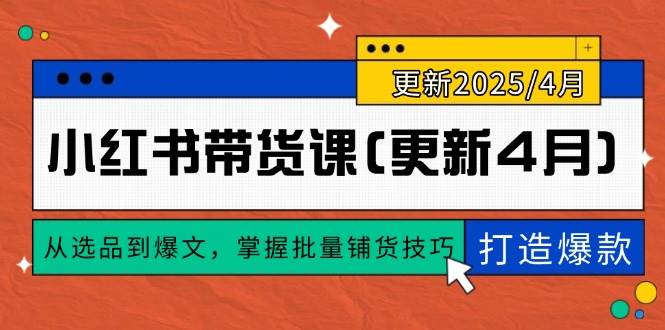 (14661期)小红书带货课(更新4月),从选品到爆文,掌握批量铺货技巧,0到1打造爆款-佳佳云创网