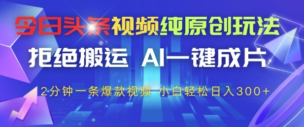 今日头条视频纯原创玩法,拒绝搬运,AI一键成片, 2分钟一条爆款视频,小白也能轻松日入3张+【揭秘】-佳佳云创网