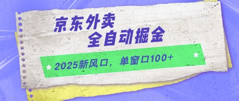 2025新风口,京东外卖全自动掘金,单窗口100+【揭秘】-佳佳云创网