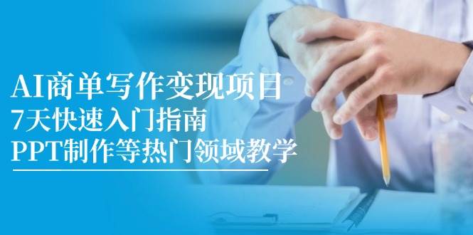 (14945期)AI商单写作变现项目,7天快速入门指南,PPT制作等热门领域教学-佳佳云创网