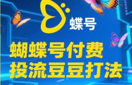 2025蝴蝶号付费投流豆豆打法,助新手快速掌握付费流量撬动自然流的核心玩法-佳佳云创网