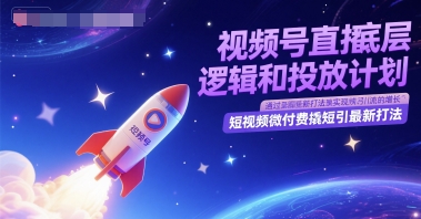 视频号直播底层逻辑和投放计划,短视频微付费撬短引最新打法-佳佳云创网