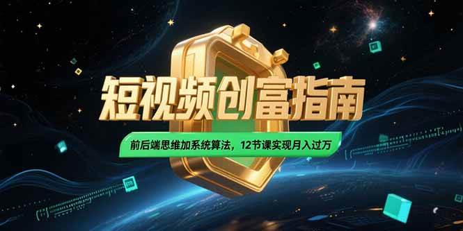(15221期)2025短视频创富指南,前后端思维加系统算法,12节课实现月入过万-佳佳云创网