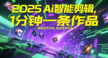 2025Ai智能剪辑,不需要剪辑,直接发布作品,自动剪辑,1分钟一条作品-佳佳云创网