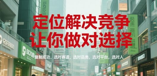 定位解决竞争,让你做对选择,复制成功,选对赛道,选对品类,选对平台,选对人-佳佳云创网