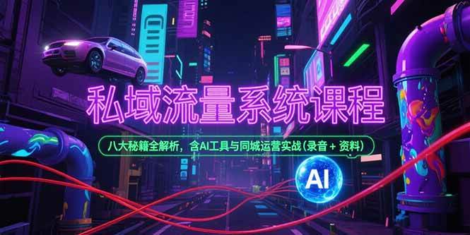 (15284期)私域流量系统课程,八大秘籍全解析,含AI工具与同城运营实战(录音+资料)-佳佳云创网