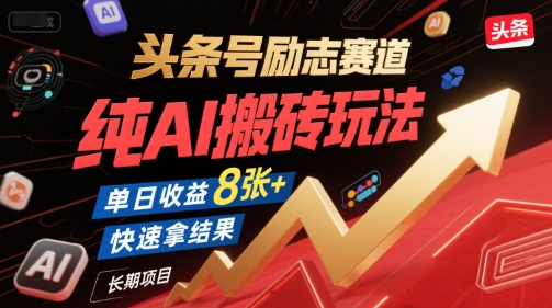 头条号励志赛道,纯AI搬砖玩法,单日收益8张+ ,快速拿结果,长期项目-佳佳云创网