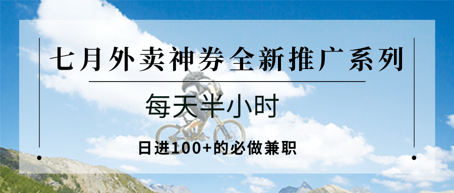 七月外卖神券全新推广系列;每天半小时,日进100+的必做兼职-佳佳云创网