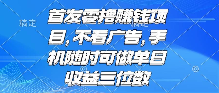 (15388期)零撸赚钱项目 不看广告 手机随时可做 单日收益三位数-佳佳云创网