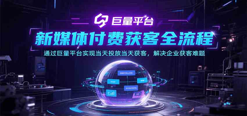 新媒体付费获客全流程,通过巨量平台实现当天投放当天获客,解决企业获客难题-佳佳云创网