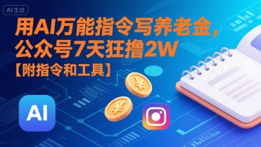 用AI万能指令写养老金,公众号7天狂撸2W【附指令和工具】-佳佳云创网