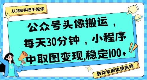 公众号头像搬运,每天30分钟,小程序中取图变现稳定100+-佳佳云创网
