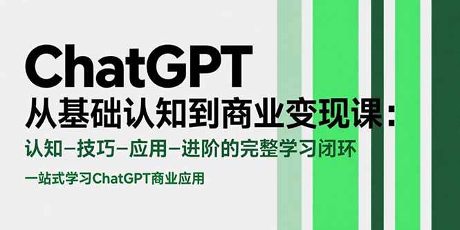 (15483期)ChatGPT从基础认知到商业变现课:认知-技巧-应用-进阶的完整学习闭环-佳佳云创网