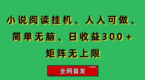 小说挂G阅读,人人可做,简单无脑,一天收益3张+矩阵无限上,全网首发【揭秘】-佳佳云创网