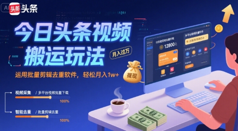 今日头条视频搬运玩法,运用批量剪辑去重软件,轻松月入1w+-佳佳云创网
