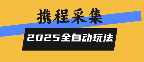 2025携程信息采集全自动玩法,高单价,零人工,全天开干【揭秘】-佳佳云创网