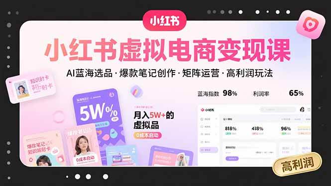(15673期)小红书虚拟电商变现课,AI蓝海选品,爆款笔记创作,矩阵运营,高利润玩法-佳佳云创网