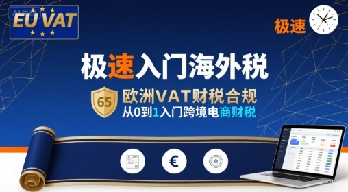 极速入门海外税,欧洲VAT财税合规,从0到1入门跨境电商财税-佳佳云创网
