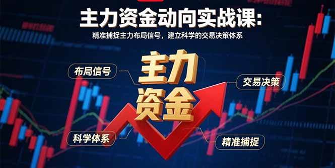 (15804期)主力资金动向实战课-8月:精准捕捉主力布局信号,建立科学的交易决策体系-佳佳云创网