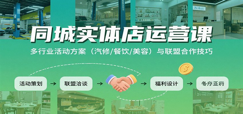 同城实体店运营课:多行业活动方案(汽修/餐饮/美容)与联盟合作技巧-佳佳云创网